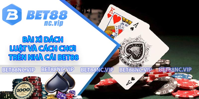 Bài Xì Dách - Luật Và Cách Chơi Trên Nhà Cái BET88