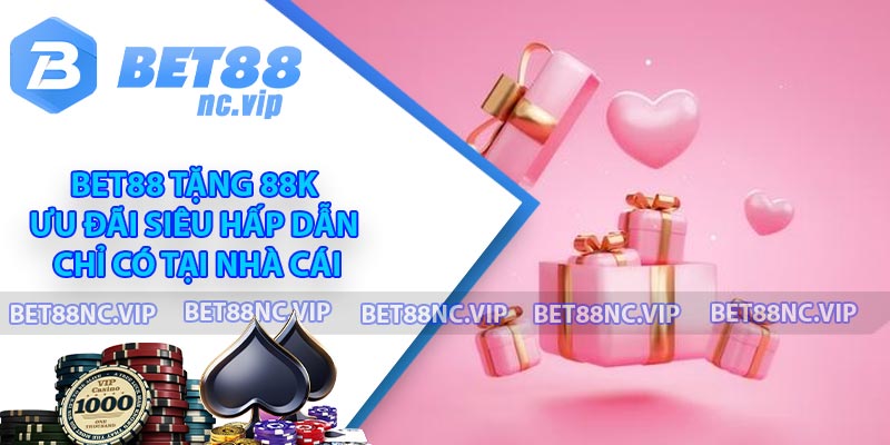 Bet88 Tặng 88K - Ưu Đãi Siêu Hấp Dẫn Chỉ Có Tại Nhà Cái