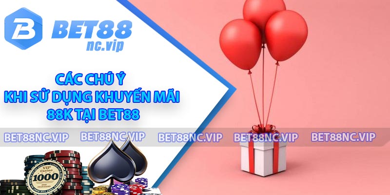 Các chú ý khi sử dụng khuyến mãi 88K tại BET88