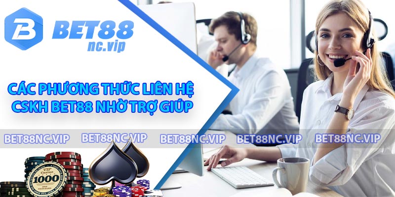 Các phương thức liên hệ CSKH BET88 nhờ trợ giúp