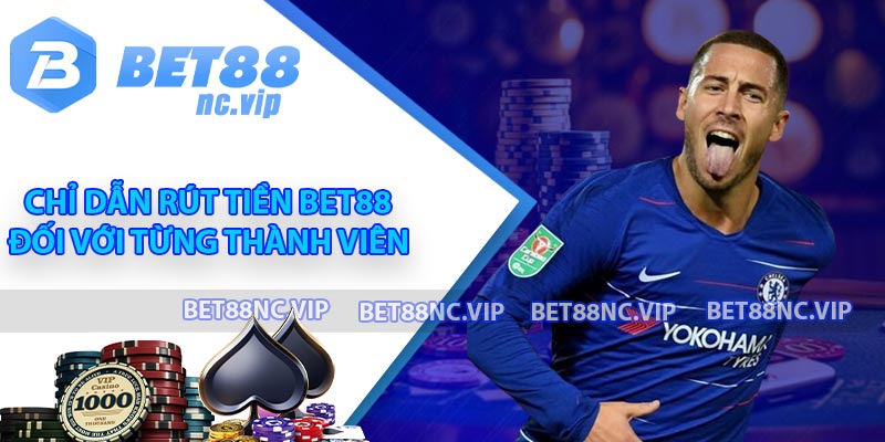 Chỉ dẫn rút tiền BET88 đối với từng thành viên