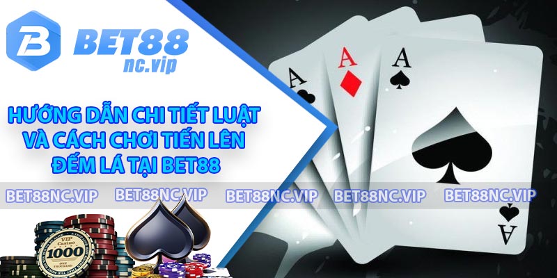 Hướng dẫn chi tiết luật và cách chơi Tiến lên đếm lá tại BET88