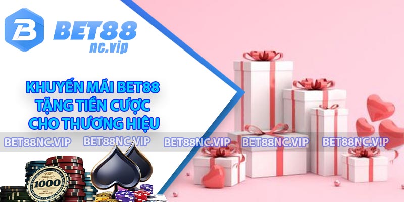 Khuyến mãi BET88 tặng tiền cược cho thương hiệu