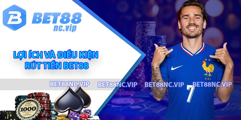 Lợi ích và điều kiện rút tiền BET88