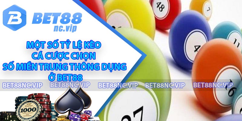 Một số tỷ lệ kèo cá cược chọn số miền Trung thông dụng ở BET88