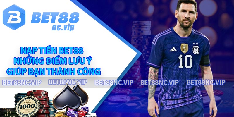 Nạp tiền BET88 - Những điểm lưu ý giúp bạn thành công