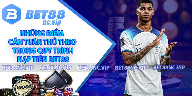 Những điểm cần tuân thủ theo trong quy trình nạp tiền BET88