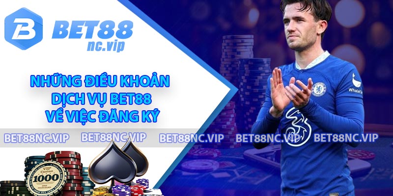 Những điều khoản dịch vụ BET88 về việc đăng ký