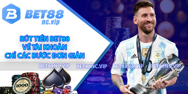 Rút Tiền BET88 Về Tài khoản Chỉ Các Bước Đơn Giản