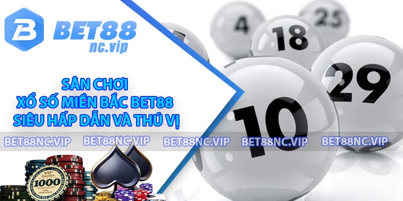 Sân Chơi Xổ Số Miền Bắc Bet88 Siêu Hấp Dẫn Và Thú Vị