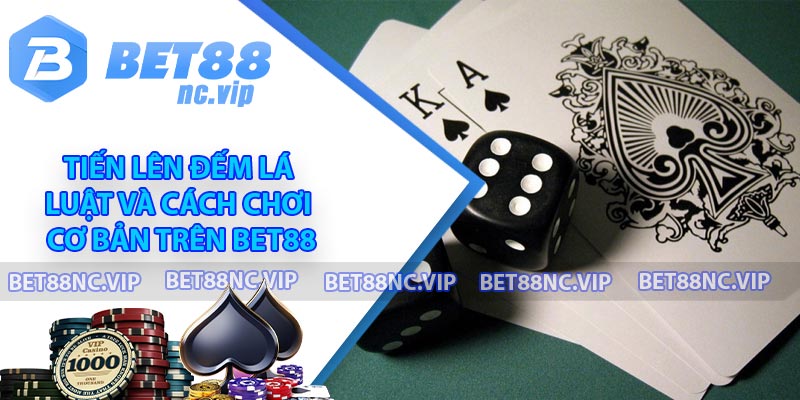 Tiến Lên Đếm Lá - Luật Và Cách Chơi Cơ Bản Trên BET88