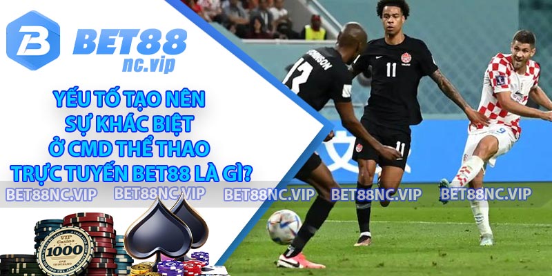 Yếu tố tạo nên sự khác biệt ở CMD thể thao trực tuyến BET88 là gì?